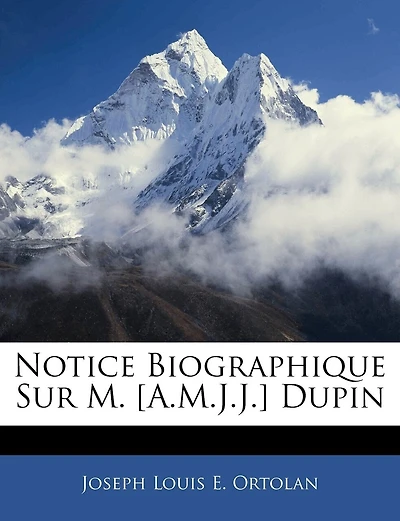 Notice Biographique Sur M. [A.M.J.J.] Dupin