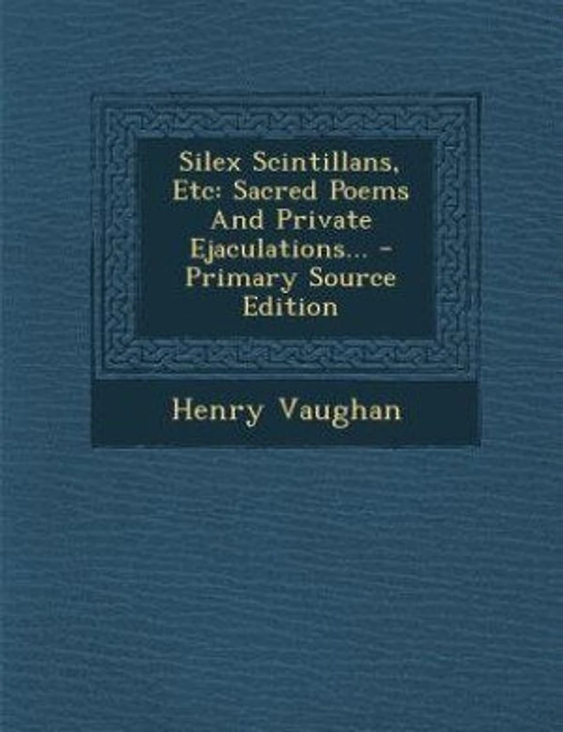Silex Scintillans, Etc: Sacred Poems And Private Ejaculations