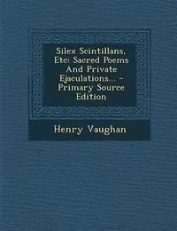 Silex Scintillans, Etc: Sacred Poems And Private Ejaculations