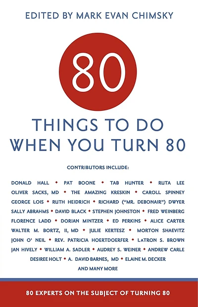 80 Things To Do When You Turn 80: 80 Experts On The Subject Of Turning 80
