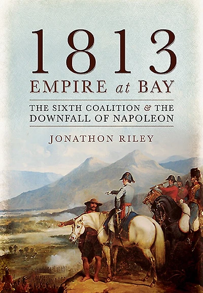 1813: Empire at Bay: the Sixth Coalition & Downfall of Napoleon