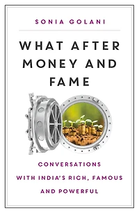 What After Money and Fame?: Conversations with India’s Rich, Famous and Powerful