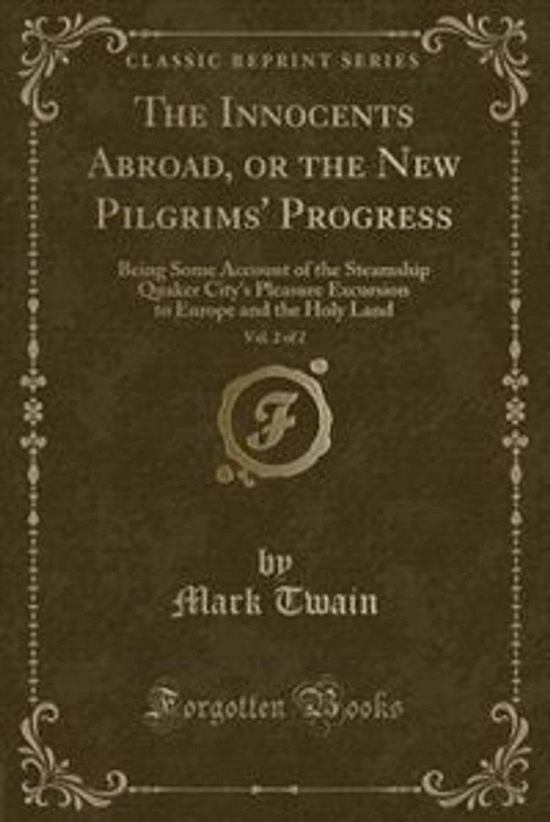 The Innocents Abroad, or the New Pilgrims' Progress, Vol. 2 of 2: Being Some Account of the Steamship Quaker City's Pleasure Excursion to Europe and the Holy Land (C