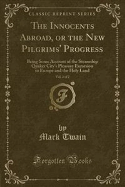 The Innocents Abroad, or the New Pilgrims' Progress, Vol. 2 of 2: Being Some Account of the Steamship Quaker City's Pleasure Excursion to Europe and the Holy Land (C