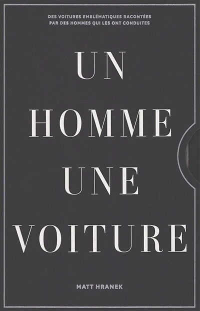 Un homme, une voiture : des voitures emblématiques racontées par les hommes qui les ont conduites: des voitures emblématiques racontées par les hommes qui les ont conduites