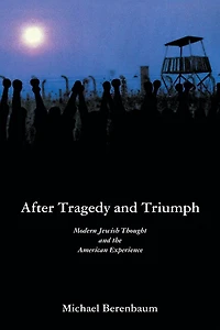 After Tragedy and Triumph: Essays Modern Jewish Thought the American Experience