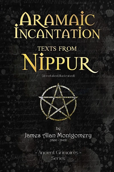 Aramaic Incantation Texts From Nippur: (Annotated, Illustrated)