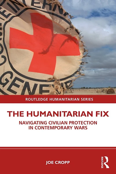 The Humanitarian Fix: Navigating Civilian Protection Contemporary Wars