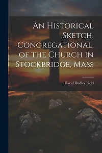 An Historical Sketch, Congregational, of the Church in Stockbridge, Mass