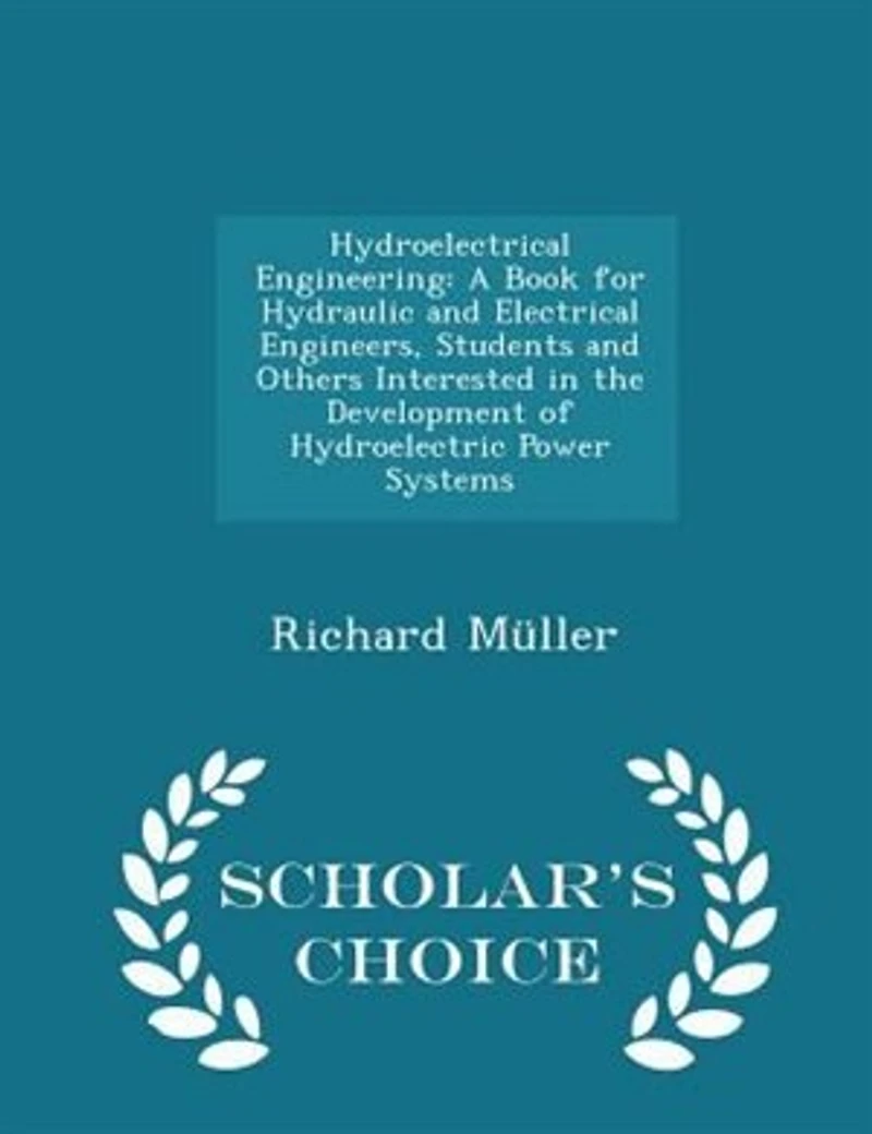 Hydroelectrical Engineering: A Book for Hydraulic and Electrical Engineers, Students Others Interested the Development of