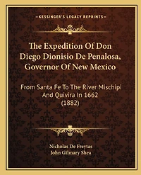 The Expedition Of Don Diego Dionisio De Penalosa, Governor Of New Mexico: From Santa Fe To The River Mischipi And Quivira In 1662 (1882)