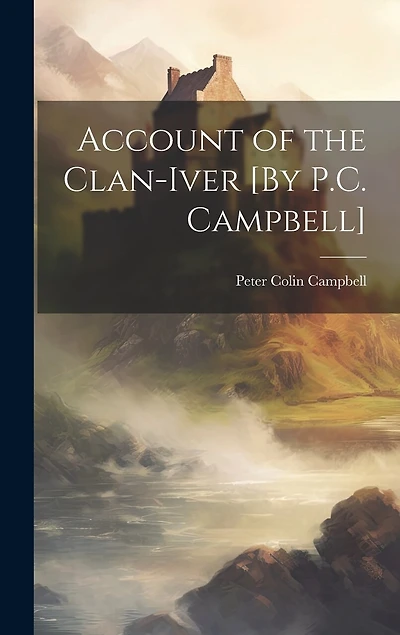 Account of the Clan-Iver [By P.C. Campbell]