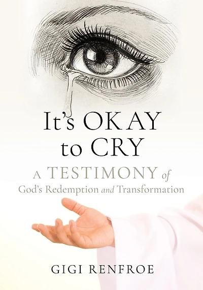 It's Okay to Cry: A Testimony of God's Redemption and Transformation