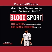 Blood Sport: Alex Rodriguez, Biogenesis, and the Quest to End Baseball's Steroid Era