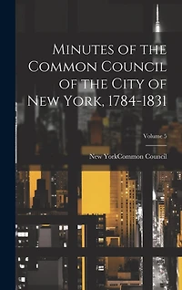 Minutes of the Common Council of the City of New York, 1784-1831; Volume 5