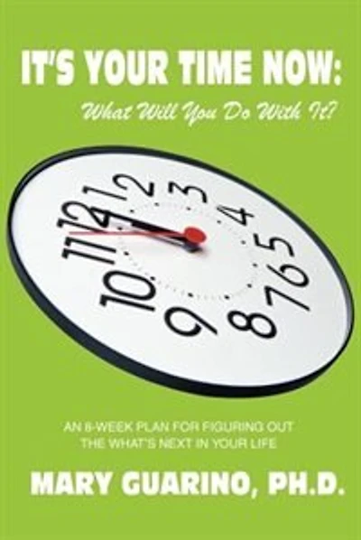 It's Your Time Now: What Will You Do With It?:An 8-Week Plan for Figuring Out the What's Next in Your Life