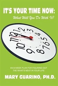 It's Your Time Now: What Will You Do With It?:An 8-Week Plan for Figuring Out the What's Next in Your Life