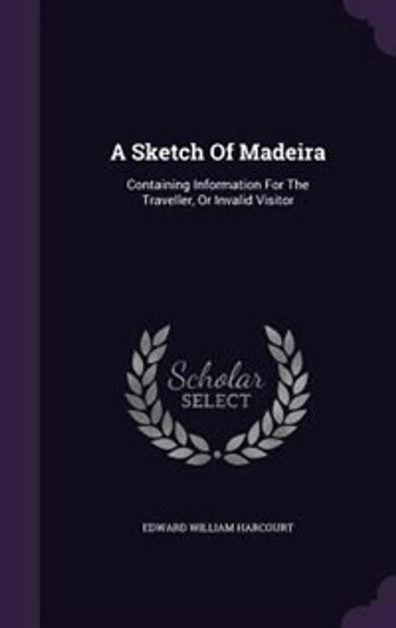 A Sketch of Madeira: Containing Information for the Traveller, or Invalid Visitor (Classic Reprint)