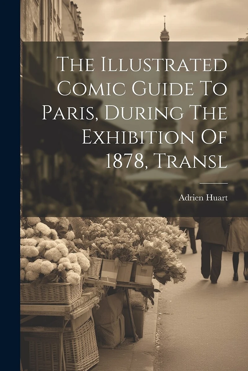 The Illustrated Comic Guide To Paris, During The Exhibition Of 1878, Transl