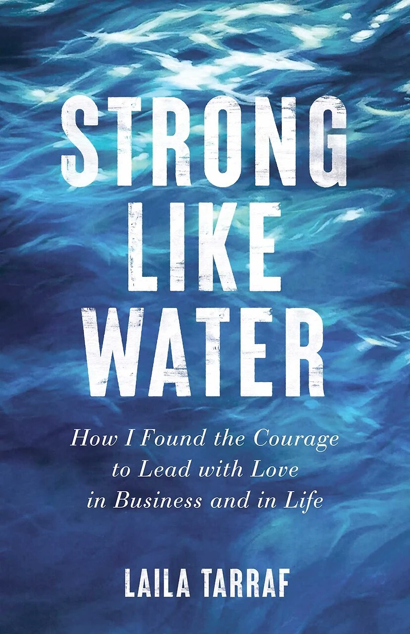 Strong Like Water: How I Found The Courage To Lead With Love Business And Life