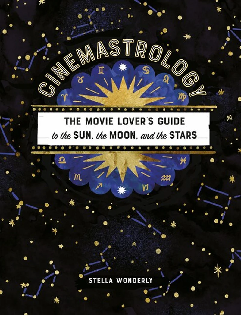 Cinemastrology: The Movie Lover's Guide To Sun, Moon, And Stars