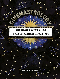 Cinemastrology: The Movie Lover's Guide To Sun, Moon, And Stars