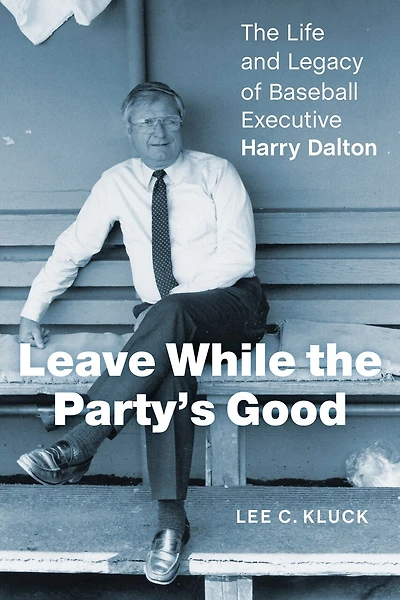 Leave While The Party's Good: Life and Legacy of Baseball Executive Harry Dalton