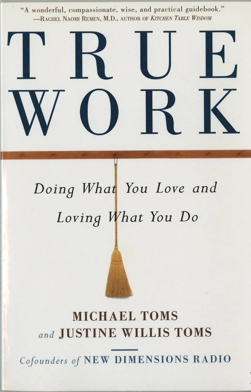 True Work: Doing What You Love and Loving Do
