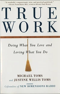 True Work: Doing What You Love and Loving Do