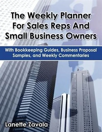 The Weekly Planner For Sales Reps And Small Business Owners: With Bookkeeping Guides, Business Proposal Samples, and Weekly Commentaries