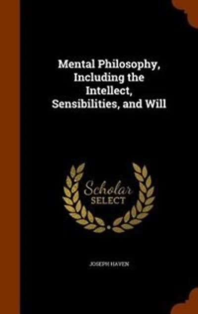 Mental Philosophy, Including the Intellect, Sensibilities, and Will
