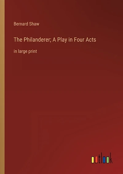The Philanderer; A Play in Four Acts: in large print