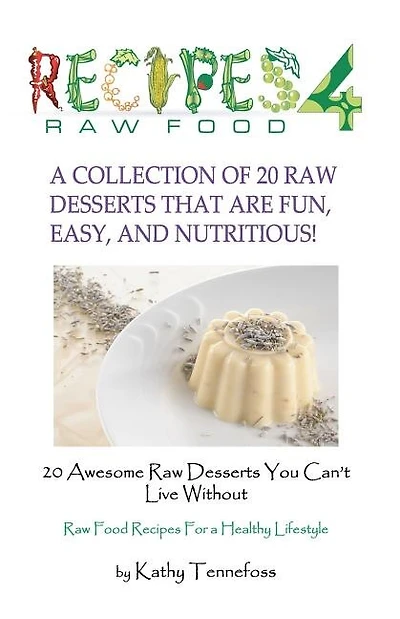 20 Awesome Raw Desserts You Can't Live Without: Raw Food Recipes For A Healthy Lifestyle