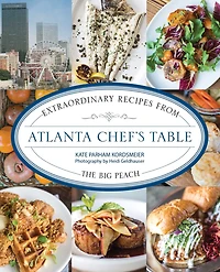 Atlanta Chef's Table: Extraordinary Recipes from the Big Peach