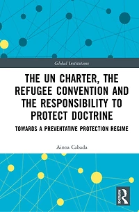 the UN Charter, Refugee Convention and Responsibility to Protect Doctrine: Towards a Preventative Protection Regime
