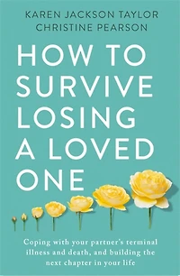 How to Survive Losing A Loved One: Practical Guide Coping with Your Partner's Terminal Illness and Death, Building the Next Chapter Life