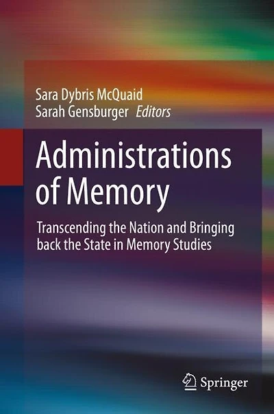 Administrations of Memory: Transcending the Nation and Bringing back the State in Memory Studies