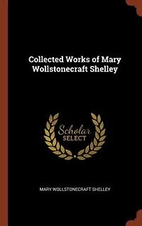 Collected Works of Mary Wollstonecraft Shelley