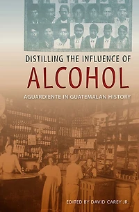 Distilling the Influence of Alcohol: Aguardiente Guatemalan History