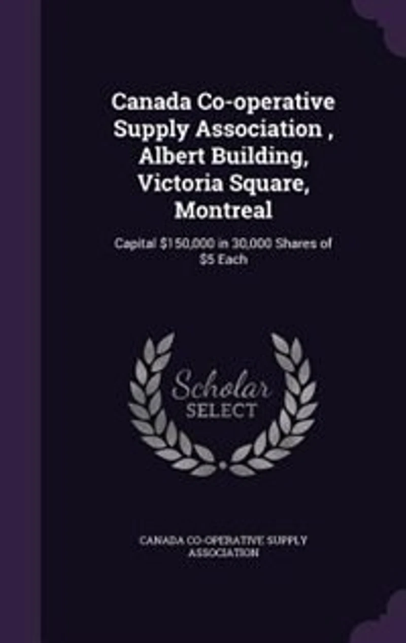 Canada Co-operative Supply Association , Albert Building, Victoria Square, Montreal: Capital $150,000 30,000 Shares of $5 Each