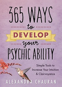 365 Ways To Develop Your Psychic Ability: Simple Tools Increase Intuition & Clairvoyance