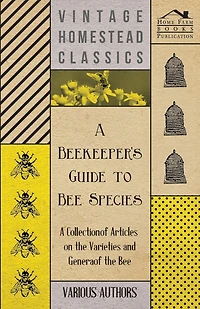 A Beekeeper's Guide to Bee Species - A Collection of Articles on the Varieties and Genera of the Bee