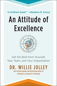 An Attitude of Excellence: Get The Best From Yourself, Your Team, And Your Organization