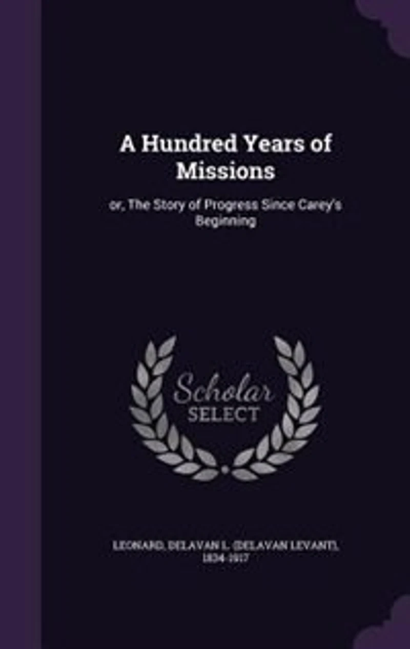 A Hundred Years of Missions: or, The Story of Progress Since Carey's Beginning