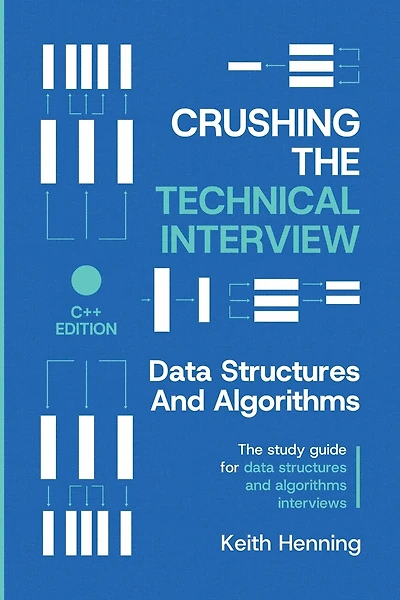 Crushing The Technical Interview: Data Structures And Algorithms (C++ Edition)