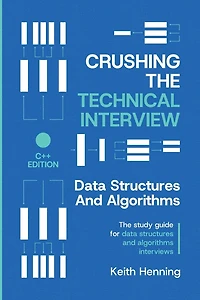 Crushing The Technical Interview: Data Structures And Algorithms (C++ Edition
