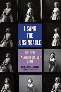 I Sang the Unsingable: My Life Twentieth-Century Music