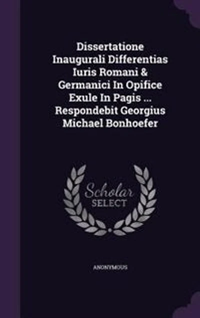 Dissertatione Inaugurali Differentias Iuris Romani & Germanici Opifice Exule Pagis ... Respondebit Georgius Michael Bonhoefer