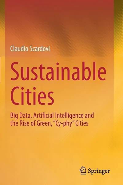 Sustainable Cities: Big Data, Artificial Intelligence and the Rise of Green, "Cy-phy" Cities