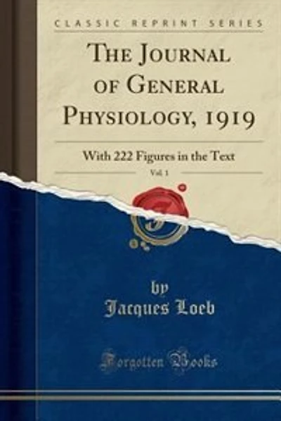 The Journal of General Physiology, 1919, Vol. 1: With 222 Figures in the Text (Classic Reprint)